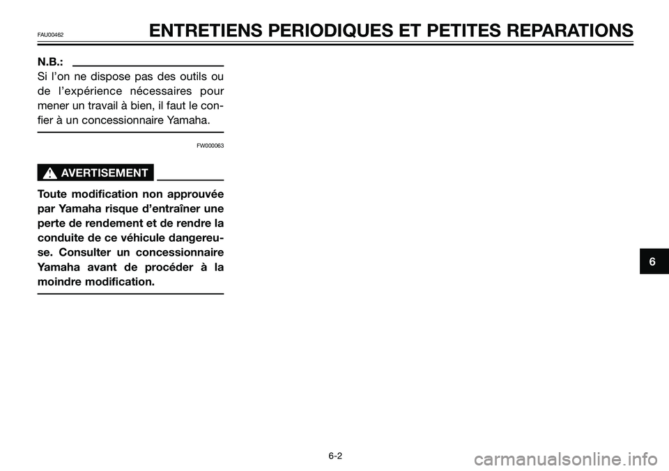YAMAHA TZR50 2008  Notices Demploi (in French) N.B.:
Si l’on ne dispose pas des outils ou
de l’expérience nécessaires pour
mener un travail à bien, il faut le con-
fier à un concessionnaire Yamaha.
FW000063
s s
AVERTISEMENT
Toute modificat
