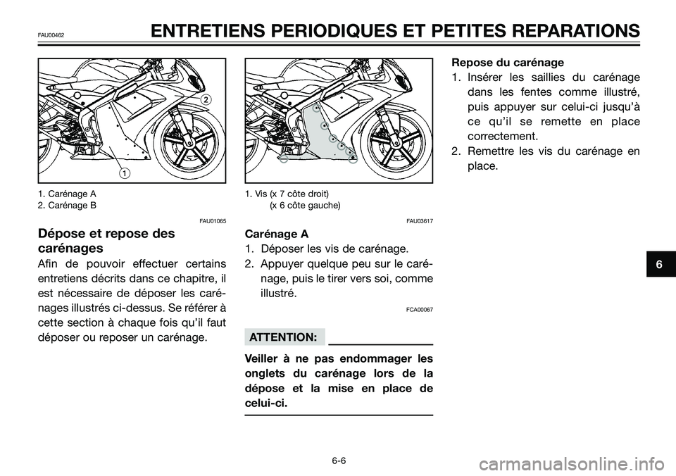 YAMAHA TZR50 2008  Notices Demploi (in French) 1. Carénage A
2. Carénage B
FAU01065
Dépose et repose des
carénages
Afin de pouvoir effectuer certains
entretiens décrits dans ce chapitre, il
est nécessaire de déposer les caré-
nages illustr