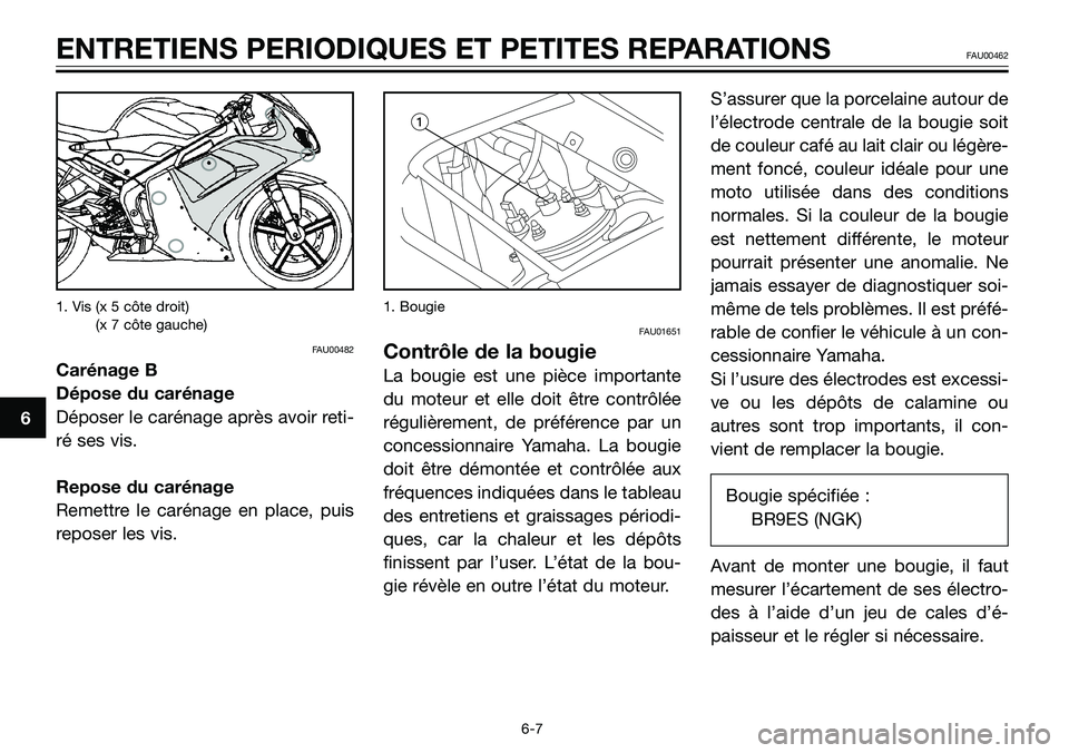 YAMAHA TZR50 2008  Notices Demploi (in French) 1. Vis (x 5 côte droit)
1. Vis (x 7 côte gauche)
FAU00482
Carénage B
Dépose du carénage
Déposer le carénage après avoir reti-
ré ses vis.
Repose du carénage
Remettre le carénage en place, p