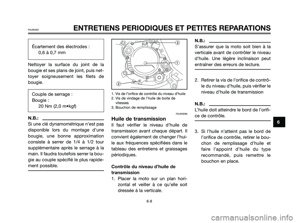 YAMAHA TZR50 2008  Notices Demploi (in French) Écartement des électrodes :0,6 à 0,7 mm
Nettoyer la surface du joint de la
bougie et ses plans de joint, puis net-
toyer soigneusement les filets de
bougie. Couple de serrage :
Bougie : 20 Nm (2,0 
