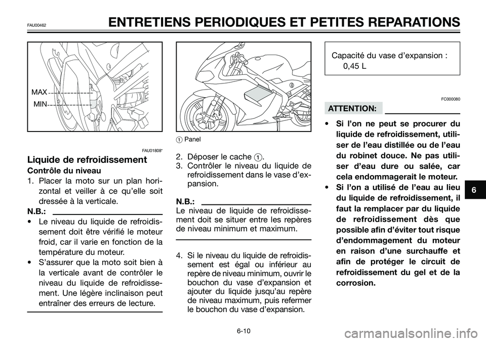 YAMAHA TZR50 2008  Notices Demploi (in French) FAU01808*
Liquide de refroidissement
Contrôle du niveau
1. Placer la moto sur un plan hori-
zontal et veiller à ce qu’elle soit
dressée à la verticale.
N.B.:
• Le niveau du liquide de refroidi
