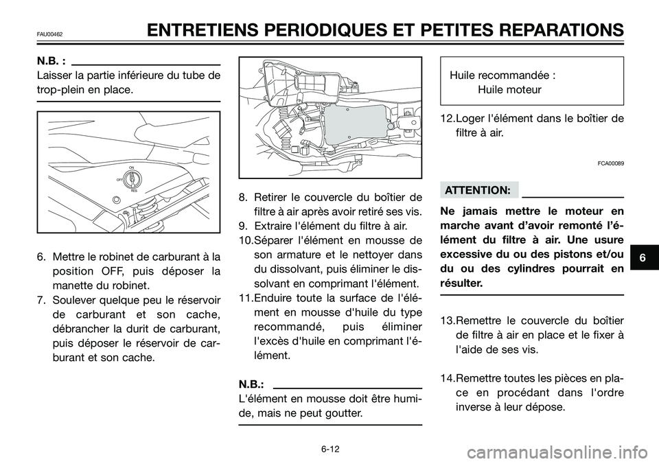 YAMAHA TZR50 2008  Notices Demploi (in French) N.B. : 
Laisser la partie inférieure du tube de
trop-plein en place.
6. Mettre le robinet de carburant à la
position OFF, puis déposer la
manette du robinet.
7. Soulever quelque peu le réservoir
d