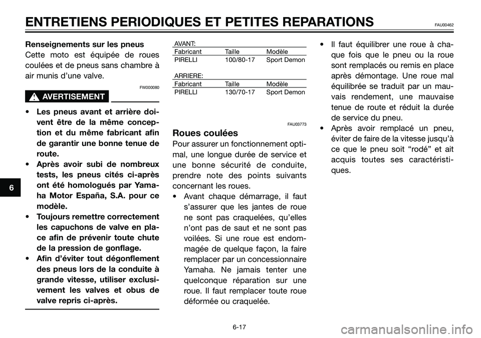YAMAHA TZR50 2008  Notices Demploi (in French) Renseignements sur les pneus
Cette moto est équipée de roues
coulées et de pneus sans chambre à
air munis d’une valve.
FW000080
s s
AVERTISEMENT
• Les pneus avant et arrière doi-
vent être d