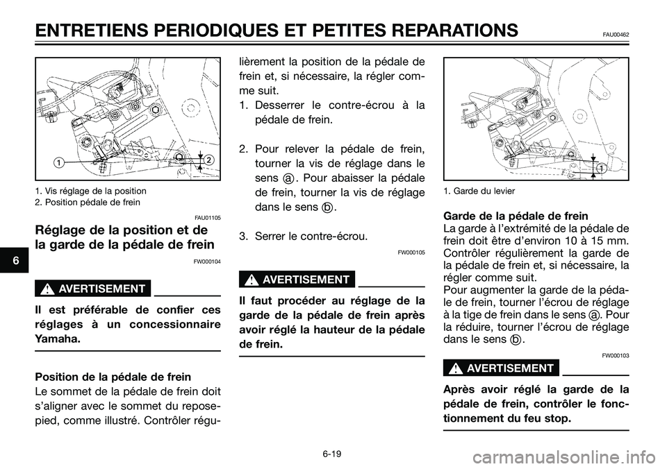 YAMAHA TZR50 2008  Notices Demploi (in French) 1. Vis réglage de la position
2. Position pédale de frein
FAU01105
Réglage de la position et de
la garde de la pédale de frein
FW000104
s s
AVERTISEMENT
Il est préférable de confier ces
réglage
