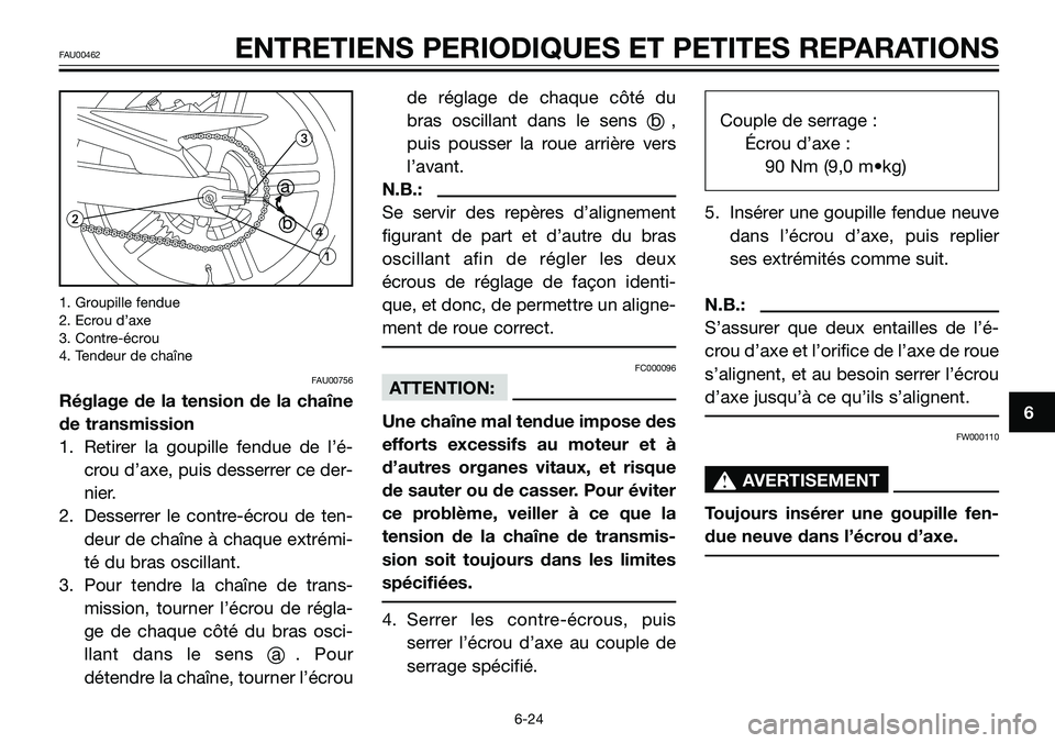 YAMAHA TZR50 2008  Notices Demploi (in French) 1. Groupille fendue
2. Ecrou d’axe
3. Contre-écrou
4. Tendeur de chaîne
FAU00756
Réglage de la tension de la chaîne
de transmission
1. Retirer la goupille fendue de l’é-
crou d’axe, puis de