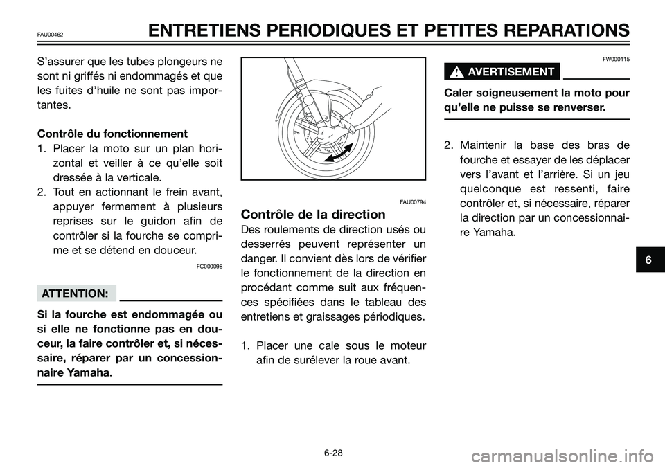 YAMAHA TZR50 2008  Notices Demploi (in French) S’assurer que les tubes plongeurs ne
sont ni griffés ni endommagés et que
les fuites d’huile ne sont pas impor-
tantes.
Contrôle du fonctionnement
1. Placer la moto sur un plan hori-
zontal et 