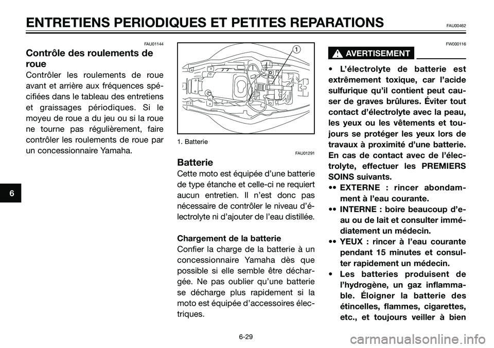 YAMAHA TZR50 2008  Notices Demploi (in French) FAU01144
Contrôle des roulements de
roue
Contrôler les roulements de roue
avant et arrière aux fréquences spé-
cifiées dans le tableau des entretiens
et graissages périodiques. Si le
moyeu de r