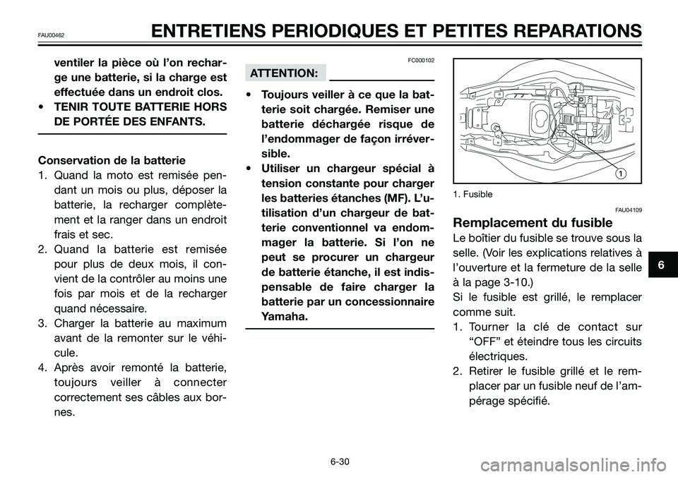 YAMAHA TZR50 2008  Notices Demploi (in French) ventiler la pièce où l’on rechar-
ge une batterie, si la charge est
effectuée dans un endroit clos.
• TENIR TOUTE BATTERIE HORS
DE PORTÉE DES ENFANTS.
Conservation de la batterie
1. Quand la m