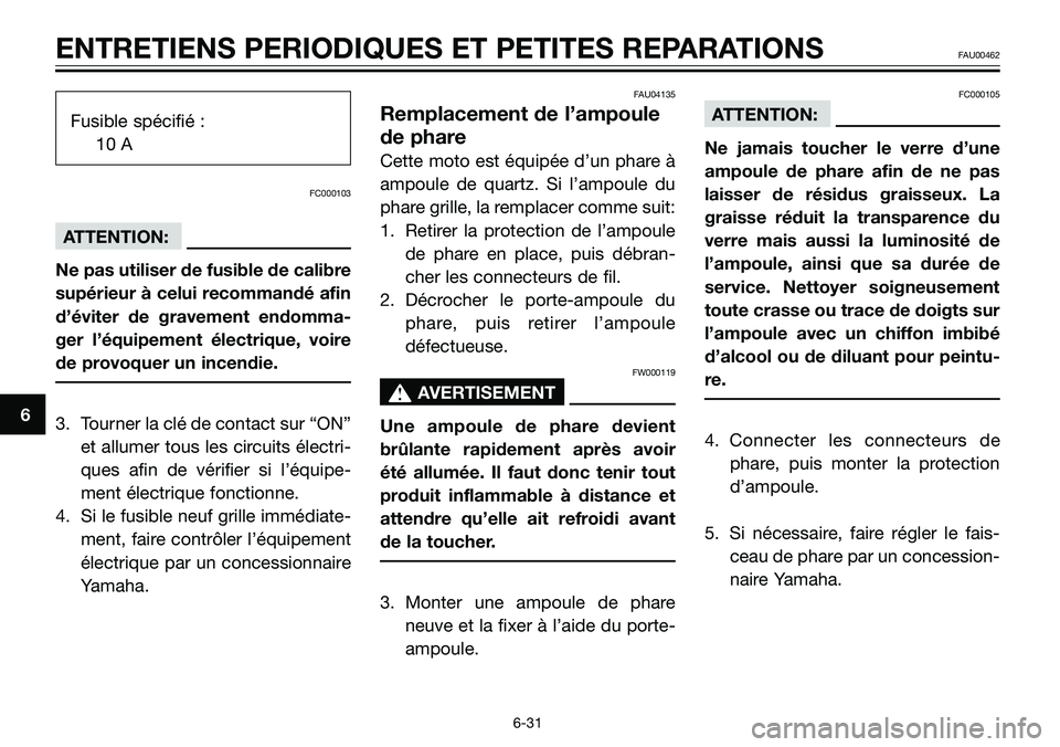 YAMAHA TZR50 2008  Notices Demploi (in French) Fusible spécifié :
10 A
FC000103
ATTENTION:
Ne pas utiliser de fusible de calibre
supérieur à celui recommandé afin
d’éviter de gravement endomma-
ger l’équipement électrique, voire
de pro