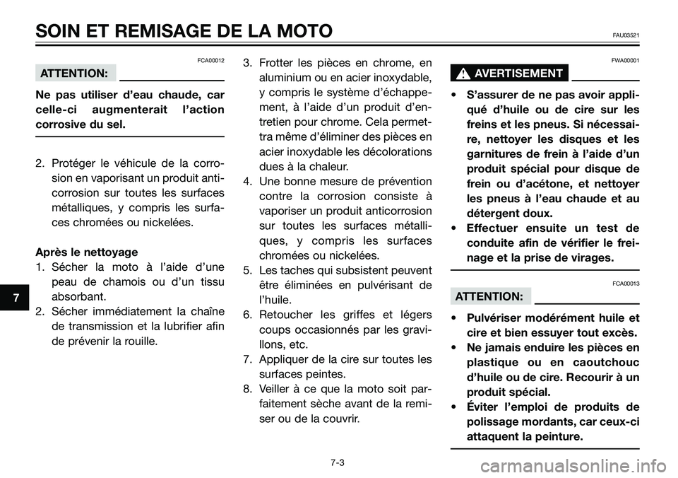 YAMAHA TZR50 2008  Notices Demploi (in French) FCA00012
ATTENTION:
Ne pas utiliser d’eau chaude, car
celle-ci augmenterait l’action
corrosive du sel.
2. Protéger le véhicule de la corro-
sion en vaporisant un produit anti-
corrosion sur tout