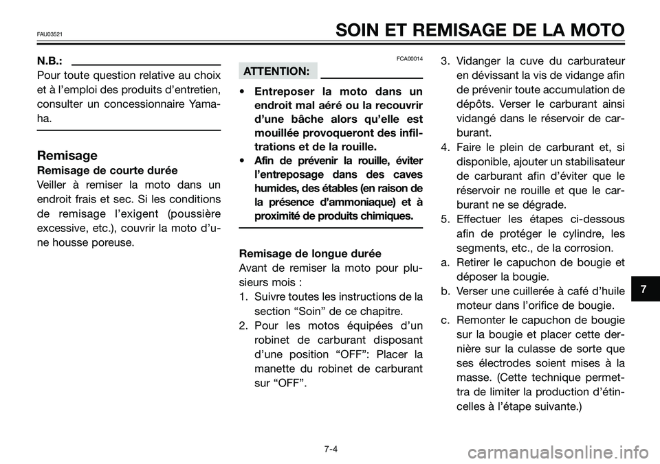 YAMAHA TZR50 2008  Notices Demploi (in French) N.B.:
Pour toute question relative au choix
et à l’emploi des produits d’entretien,
consulter un concessionnaire Yama-
ha.
Remisage
Remisage de courte durée
Veiller à remiser la moto dans un
en