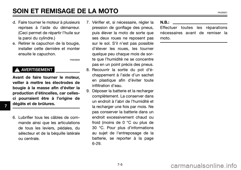 YAMAHA TZR50 2008  Notices Demploi (in French) d. Faire tourner le moteur à plusieurs
reprises à l’aide du démarreur.
(Ceci permet de répartir l’huile sur
la paroi du cylindre.)
e. Retirer le capuchon de la bougie,
installer cette dernièr