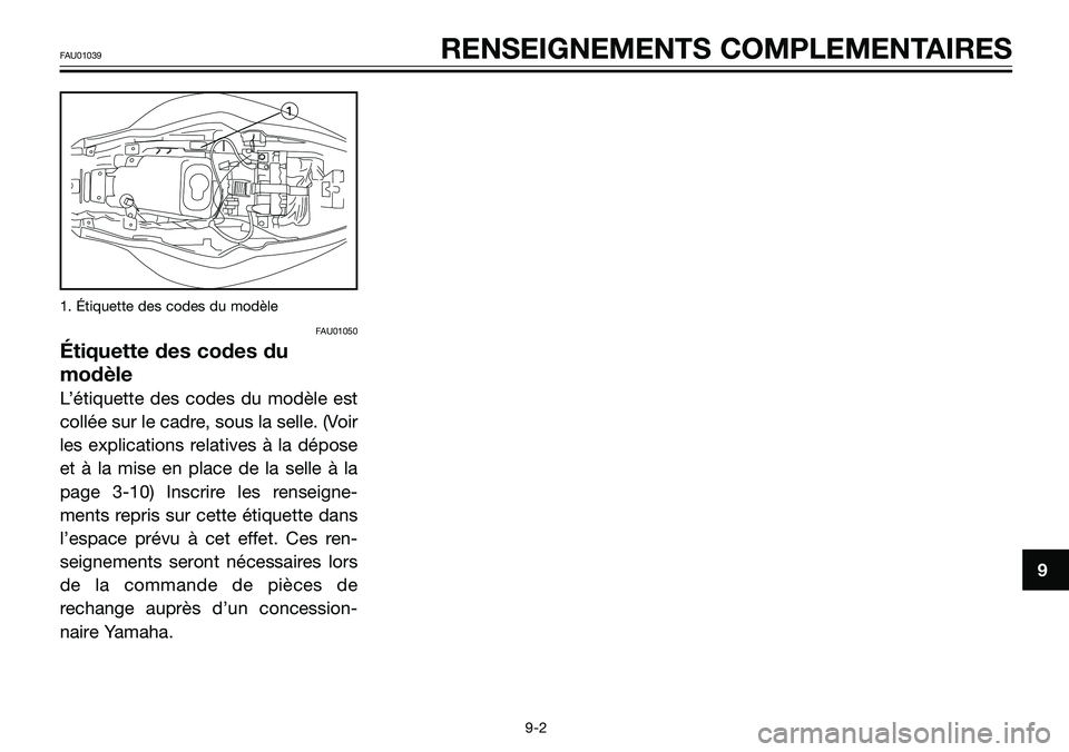 YAMAHA TZR50 2008  Notices Demploi (in French) 1. Étiquette des codes du modèle
FAU01050
Étiquette des codes du
modèle
L’étiquette des codes du modèle est
collée sur le cadre, sous la selle. (Voir
les explications relatives à la dépose
