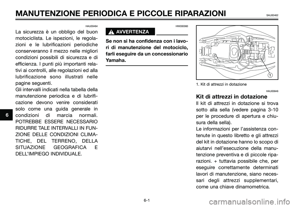 YAMAHA TZR50 2008  Manuale duso (in Italian) HAU00464
La sicurezza è un obbligo del buon
motociclista. Le ispezioni, le regola-
zioni e le lubrificazioni periodiche
conserveranno il mezzo nelle migliori
condizioni possibili di sicurezza e di
ef