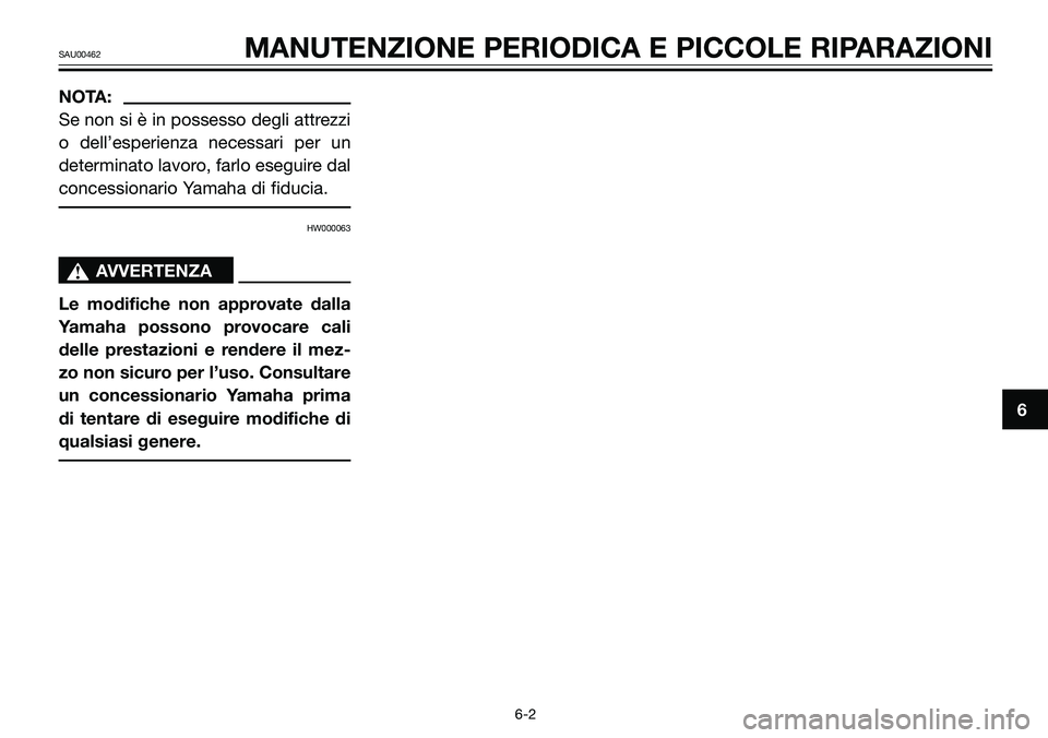 YAMAHA TZR50 2008  Manuale duso (in Italian) NOTA:
Se non si è in possesso degli attrezzi
o dell’esperienza necessari per un
determinato lavoro, farlo eseguire dal
concessionario Yamaha di fiducia.
HW000063
sAVVERTENZA
Le modifiche non approv