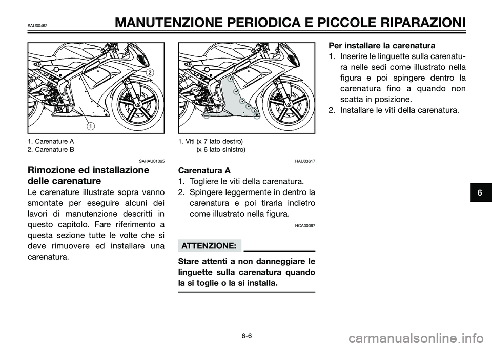 YAMAHA TZR50 2008  Manuale duso (in Italian) 1. Carenature A
2. Carenature B
SAHAU01065
Rimozione ed installazione
delle carenature
Le carenature illustrate sopra vanno
smontate per eseguire alcuni dei
lavori di manutenzione descritti in
questo 