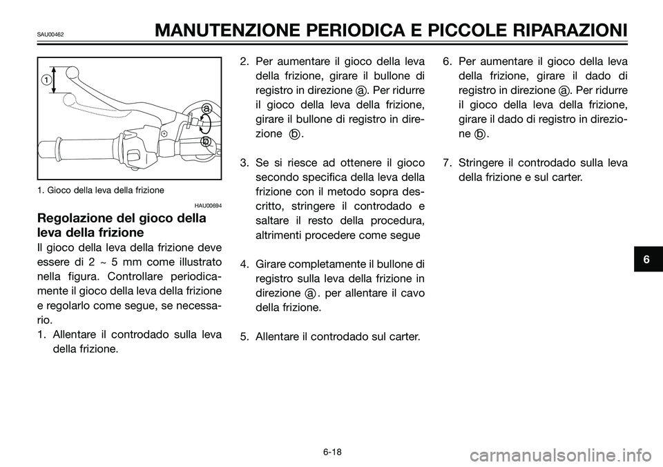 YAMAHA TZR50 2008  Manuale duso (in Italian) 1. Gioco della leva della frizione
HAU00694
Regolazione del gioco della
leva della frizione
Il gioco della leva della frizione deve
essere di 2 ~ 5 mm come illustrato
nella figura. Controllare periodi