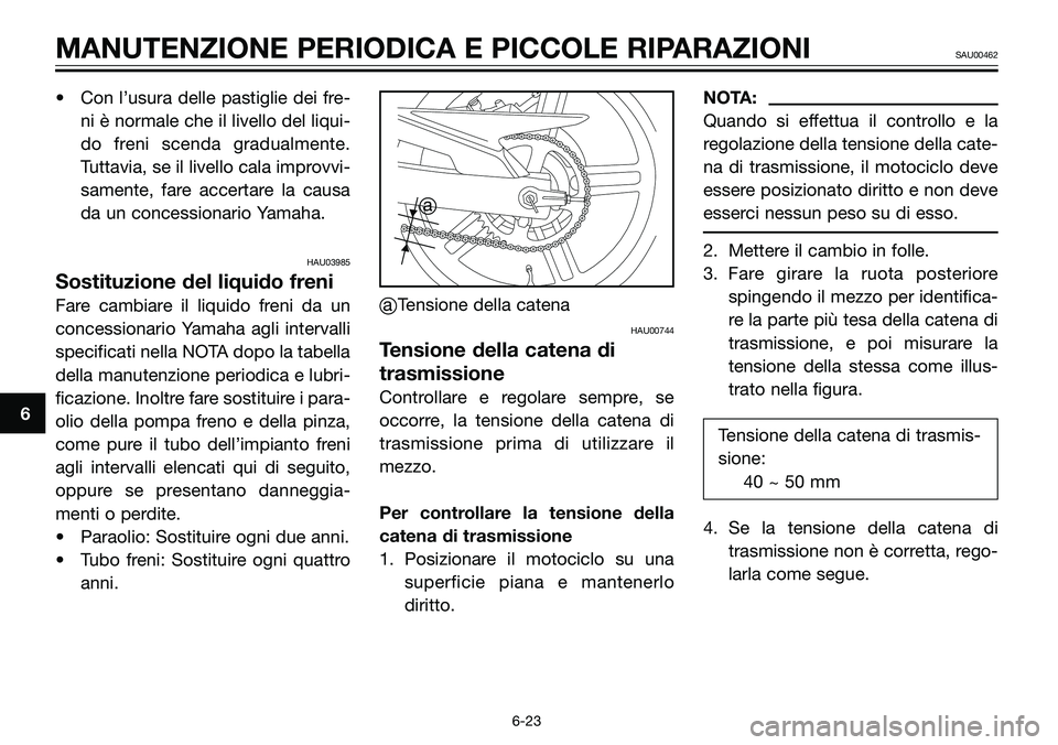 YAMAHA TZR50 2008  Manuale duso (in Italian) • Con l’usura delle pastiglie dei fre-
ni è normale che il livello del liqui-
do freni scenda gradualmente.
Tuttavia, se il livello cala improvvi-
samente, fare accertare la causa
da un concessio