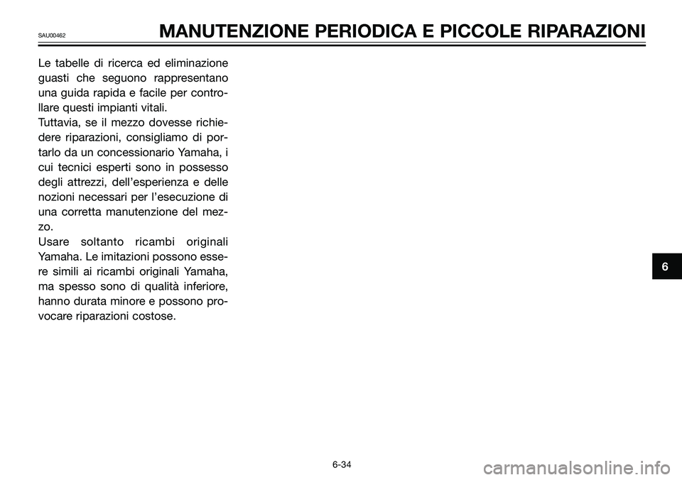 YAMAHA TZR50 2008  Manuale duso (in Italian) Le tabelle di ricerca ed eliminazione
guasti che seguono rappresentano
una guida rapida e facile per contro-
llare questi impianti vitali. 
Tuttavia, se il mezzo dovesse richie-
dere riparazioni, cons