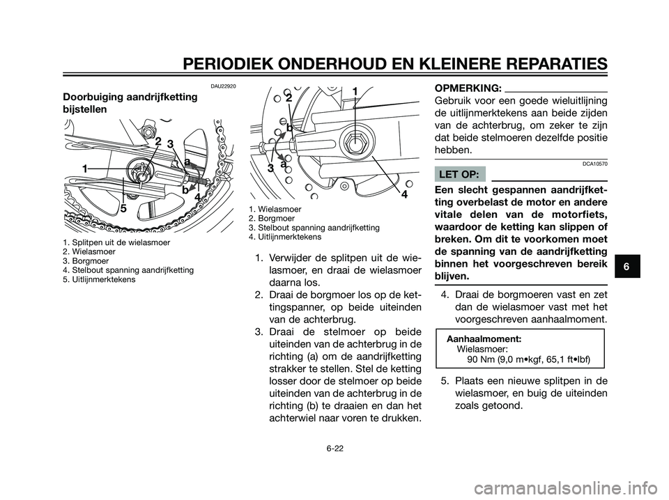 YAMAHA TZR50 2008 Instructieboekje (in Dutch) DAU22920
Doorbuiging aandrijfketting
bijstellen
1. Splitpen uit de wielasmoer
2. Wielasmoer
3. Borgmoer
4. Stelbout spanning aandrijfketting
5. Uitlijnmerktekens1. Wielasmoer
2. Borgmoer
3. Stelbout s YAMAHA TZR50 2008 Instructieboekje (in Dutch) DAU22920
Doorbuiging aandrijfketting
bijstellen
1. Splitpen uit de wielasmoer
2. Wielasmoer
3. Borgmoer
4. Stelbout spanning aandrijfketting
5. Uitlijnmerktekens1. Wielasmoer
2. Borgmoer
3. Stelbout s