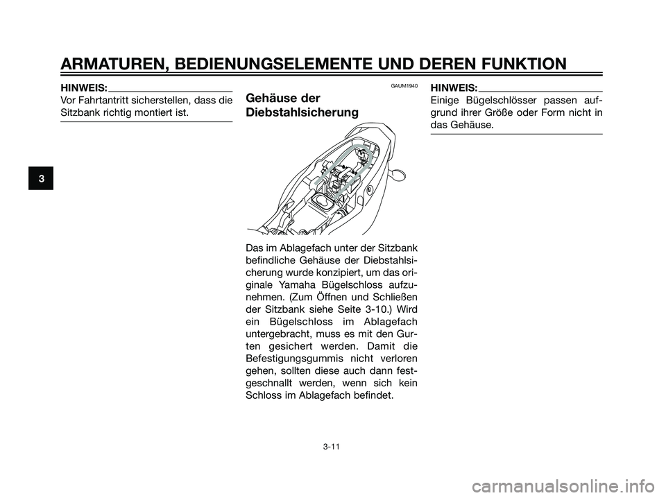 YAMAHA TZR50 2007  Betriebsanleitungen (in German) HINWEIS:
Vor Fahrtantritt sicherstellen, dass die
Sitzbank richtig montiert ist.GAUM1940
Gehäuse der
Diebstahlsicherung
Das im Ablagefach unter der Sitzbank
befindliche Gehäuse der Diebstahlsi-
cher