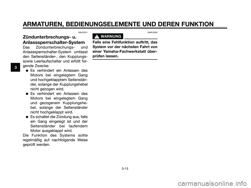 YAMAHA TZR50 2007  Betriebsanleitungen (in German) GAU15311
Zündunterbrechungs- u.
Anlasssperrschalter-System
Das Zündunterbrechungs- und
Anlasssperrschalter-System umfasst
den Seitenständer-, den Kupplungs-
sowie Leerlaufschalter und erfüllt fol-