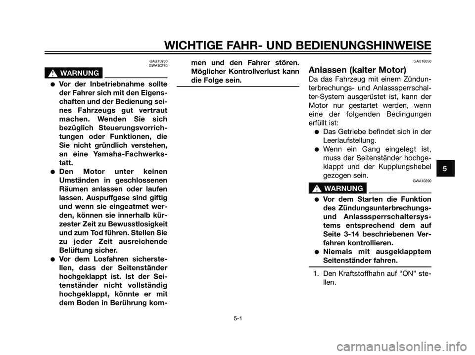 YAMAHA TZR50 2007 Betriebsanleitungen (in German) GAU15950
GWA10270
s s
WARNUNG
Vor der Inbetriebnahme sollte
der Fahrer sich mit den Eigens-
chaften und der Bedienung sei-
nes Fahrzeugs gut vertraut
machen. Wenden Sie sich
bezüglich Steuerungsvorr YAMAHA TZR50 2007 Betriebsanleitungen (in German) GAU15950
GWA10270
s s
WARNUNG
Vor der Inbetriebnahme sollte
der Fahrer sich mit den Eigens-
chaften und der Bedienung sei-
nes Fahrzeugs gut vertraut
machen. Wenden Sie sich
bezüglich Steuerungsvorr