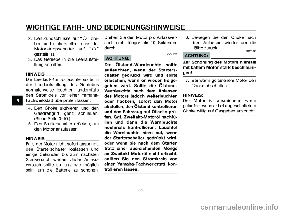 YAMAHA TZR50 2007 Betriebsanleitungen (in German) 2. Den Zündschlüssel auf “f” dre-
hen und sicherstellen, dass der
Motorstoppschalter auf “
f”
gestellt ist.
3. Das Getriebe in die Leerlaufste-
llung schalten.
HINWEIS:
Die Leerlauf-Kontroll YAMAHA TZR50 2007 Betriebsanleitungen (in German) 2. Den Zündschlüssel auf “f” dre-
hen und sicherstellen, dass der
Motorstoppschalter auf “
f”
gestellt ist.
3. Das Getriebe in die Leerlaufste-
llung schalten.
HINWEIS:
Die Leerlauf-Kontroll