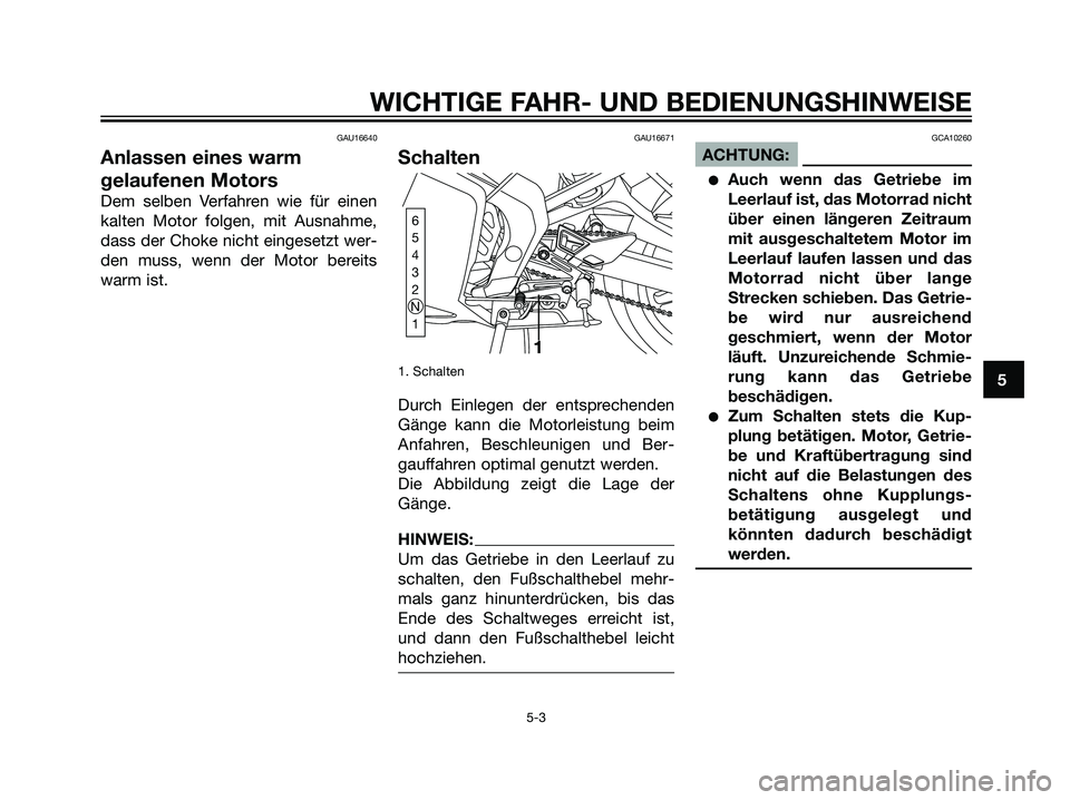 YAMAHA TZR50 2007 Betriebsanleitungen (in German) GAU16640
Anlassen eines warm
gelaufenen Motors
Dem selben Verfahren wie für einen
kalten Motor folgen, mit Ausnahme,
dass der Choke nicht eingesetzt wer-
den muss, wenn der Motor bereits
warm ist.
GA YAMAHA TZR50 2007 Betriebsanleitungen (in German) GAU16640
Anlassen eines warm
gelaufenen Motors
Dem selben Verfahren wie für einen
kalten Motor folgen, mit Ausnahme,
dass der Choke nicht eingesetzt wer-
den muss, wenn der Motor bereits
warm ist.
GA
