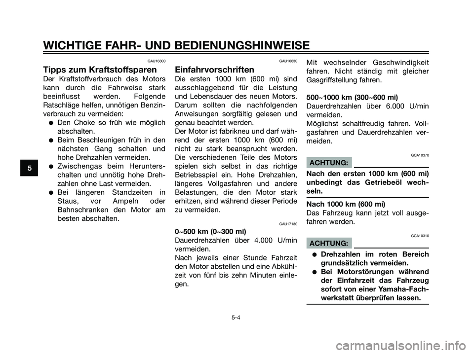 YAMAHA TZR50 2007 Betriebsanleitungen (in German) GAU16800
Tipps zum Kraftstoffsparen
Der Kraftstoffverbrauch des Motors
kann durch die Fahrweise stark
beeinflusst werden. Folgende
Ratschläge helfen, unnötigen Benzin-
verbrauch zu vermeiden:
Den C YAMAHA TZR50 2007 Betriebsanleitungen (in German) GAU16800
Tipps zum Kraftstoffsparen
Der Kraftstoffverbrauch des Motors
kann durch die Fahrweise stark
beeinflusst werden. Folgende
Ratschläge helfen, unnötigen Benzin-
verbrauch zu vermeiden:
Den C