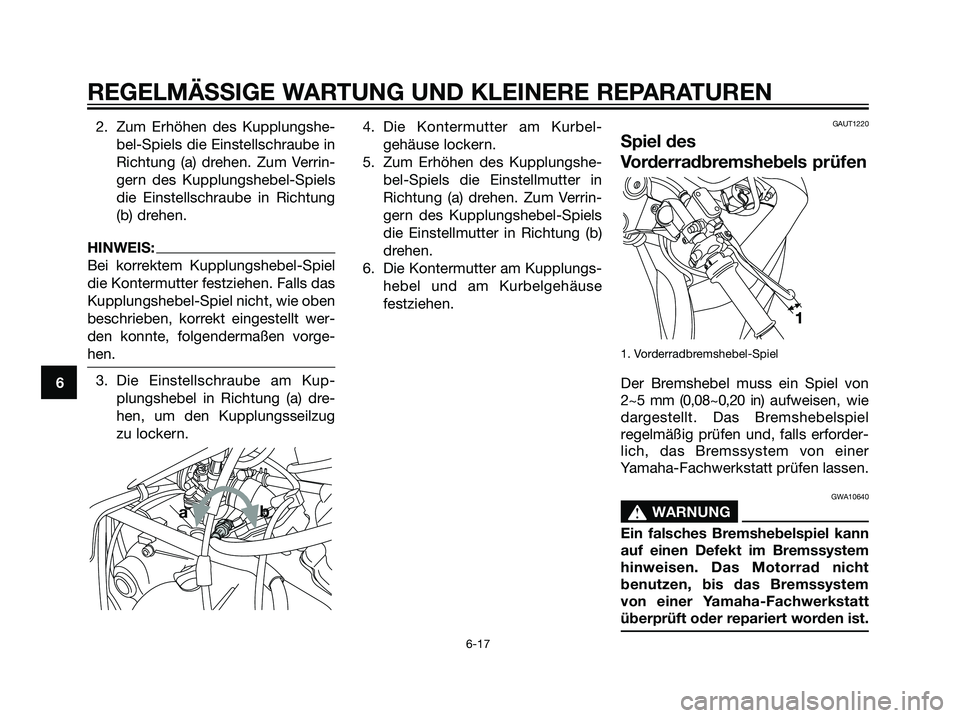 YAMAHA TZR50 2007 Betriebsanleitungen (in German) 2. Zum Erhöhen des Kupplungshe-
bel-Spiels die Einstellschraube in
Richtung (a) drehen. Zum Verrin-
gern des Kupplungshebel-Spiels
die Einstellschraube in Richtung
(b) drehen.
HINWEIS:
Bei korrektem YAMAHA TZR50 2007 Betriebsanleitungen (in German) 2. Zum Erhöhen des Kupplungshe-
bel-Spiels die Einstellschraube in
Richtung (a) drehen. Zum Verrin-
gern des Kupplungshebel-Spiels
die Einstellschraube in Richtung
(b) drehen.
HINWEIS:
Bei korrektem