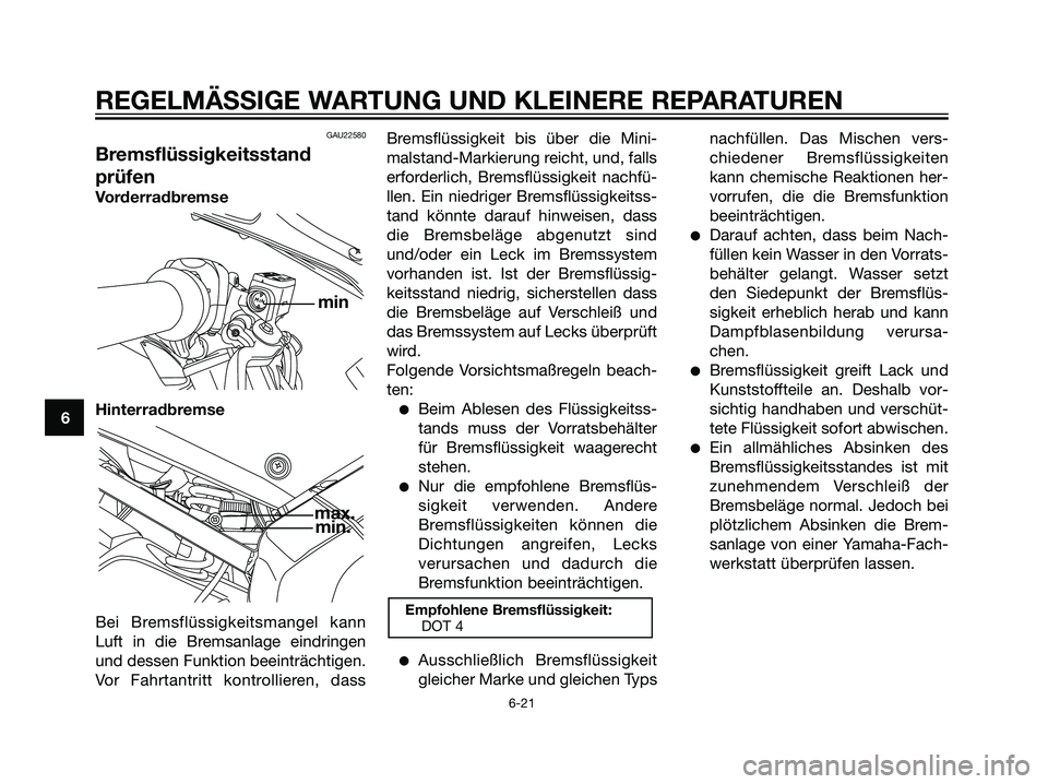 YAMAHA TZR50 2007 Betriebsanleitungen (in German) GAU22580
Bremsflüssigkeitsstand
prüfen
Vorderradbremse
Hinterradbremse
Bei Bremsflüssigkeitsmangel kann
Luft in die Bremsanlage eindringen
und dessen Funktion beeinträchtigen.
Vor Fahrtantritt kon YAMAHA TZR50 2007 Betriebsanleitungen (in German) GAU22580
Bremsflüssigkeitsstand
prüfen
Vorderradbremse
Hinterradbremse
Bei Bremsflüssigkeitsmangel kann
Luft in die Bremsanlage eindringen
und dessen Funktion beeinträchtigen.
Vor Fahrtantritt kon