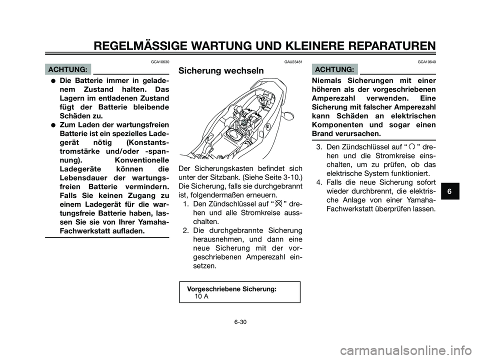 YAMAHA TZR50 2007 Betriebsanleitungen (in German) GCA10630
ACHTUNG:
Die Batterie immer in gelade-
nem Zustand halten. Das
Lagern im entladenen Zustand
fügt der Batterie bleibende
Schäden zu.
Zum Laden der wartungsfreien
Batterie ist ein spezielle YAMAHA TZR50 2007 Betriebsanleitungen (in German) GCA10630
ACHTUNG:
Die Batterie immer in gelade-
nem Zustand halten. Das
Lagern im entladenen Zustand
fügt der Batterie bleibende
Schäden zu.
Zum Laden der wartungsfreien
Batterie ist ein spezielle