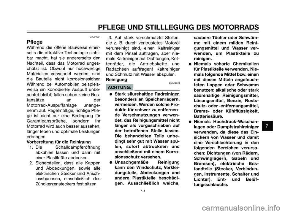 YAMAHA TZR50 2007 Betriebsanleitungen (in German) GAU26001
Pflege
Während die offene Bauweise einer-
seits die attraktive Technologie sicht-
bar macht, hat sie andererseits den
Nachteil, dass das Motorrad unges-
chützt ist. Obwohl nur hochwertige
M YAMAHA TZR50 2007 Betriebsanleitungen (in German) GAU26001
Pflege
Während die offene Bauweise einer-
seits die attraktive Technologie sicht-
bar macht, hat sie andererseits den
Nachteil, dass das Motorrad unges-
chützt ist. Obwohl nur hochwertige
M