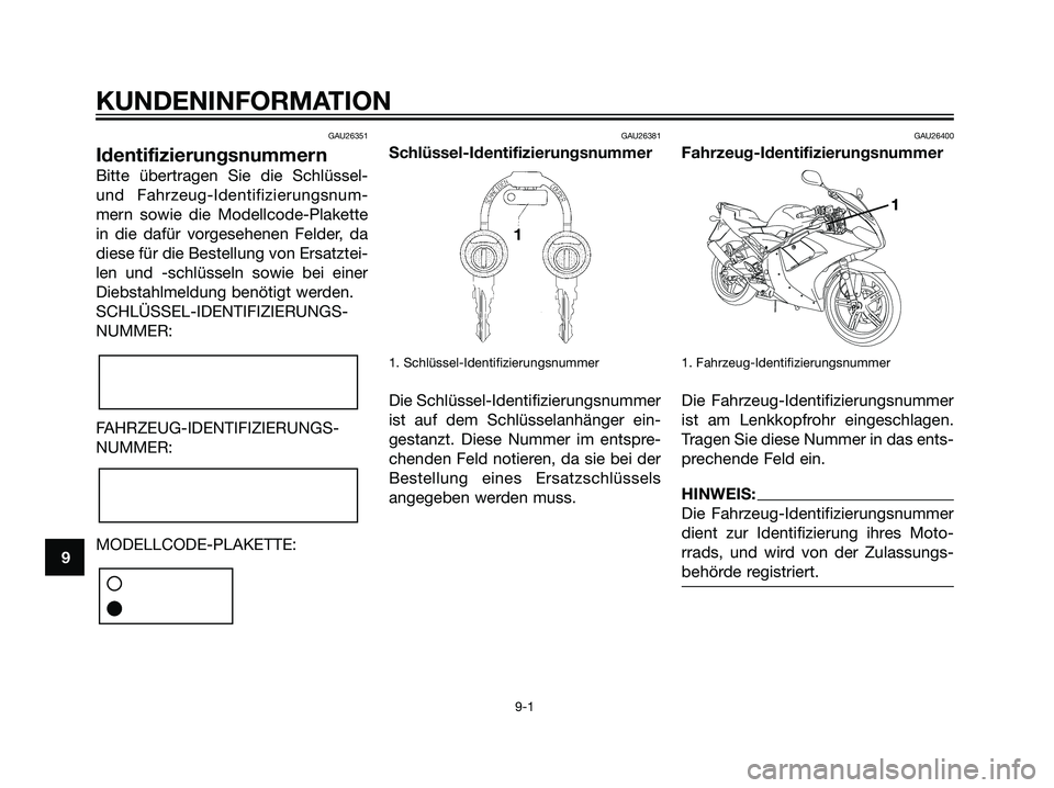 YAMAHA TZR50 2007 Betriebsanleitungen (in German) GAU26351
Identifizierungsnummern
Bitte übertragen Sie die Schlüssel-
und Fahrzeug-Identifizierungsnum-
mern sowie die Modellcode-Plakette
in die dafür vorgesehenen Felder, da
diese für die Bestell YAMAHA TZR50 2007 Betriebsanleitungen (in German) GAU26351
Identifizierungsnummern
Bitte übertragen Sie die Schlüssel-
und Fahrzeug-Identifizierungsnum-
mern sowie die Modellcode-Plakette
in die dafür vorgesehenen Felder, da
diese für die Bestell