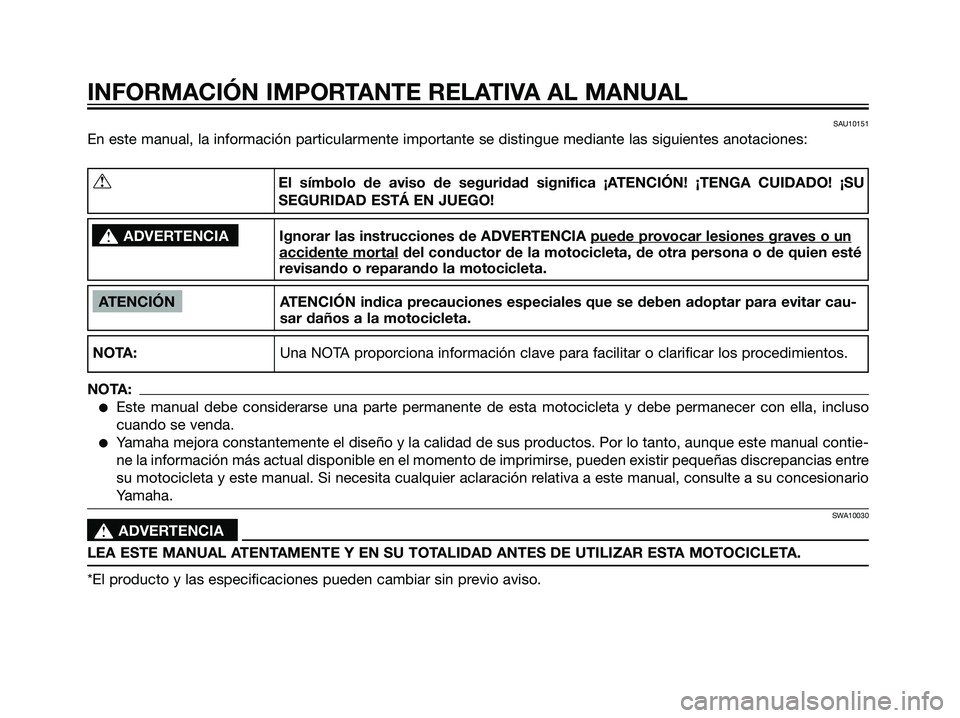 YAMAHA TZR50 2007 Manuale de Empleo (in Spanish) SAU10151
En este manual, la información particularmente importante se distingue mediante las siguientes anotaciones:
INFORMACIÓN IMPORTANTE RELATIVA AL MANUAL
ATENCIÓN ATENCIÓN indica precauciones YAMAHA TZR50 2007 Manuale de Empleo (in Spanish) SAU10151
En este manual, la información particularmente importante se distingue mediante las siguientes anotaciones:
INFORMACIÓN IMPORTANTE RELATIVA AL MANUAL
ATENCIÓN ATENCIÓN indica precauciones