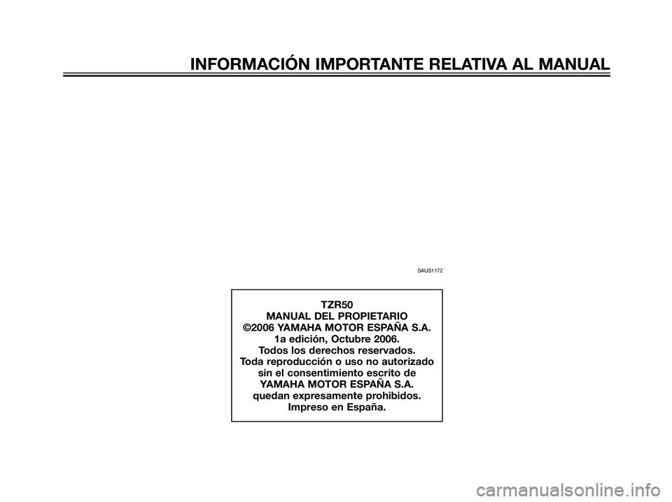 YAMAHA TZR50 2007  Manuale de Empleo (in Spanish) INFORMACIÓN IMPORTANTE RELATIVA AL MANUAL
SAUS1172
TZR50
MANUAL DEL PROPIETARIO
©2006 YAMAHA MOTOR ESPAÑA S.A. 1a edición, Octubre 2006.
Todos los derechos reservados.
Toda reproducción o uso no 
