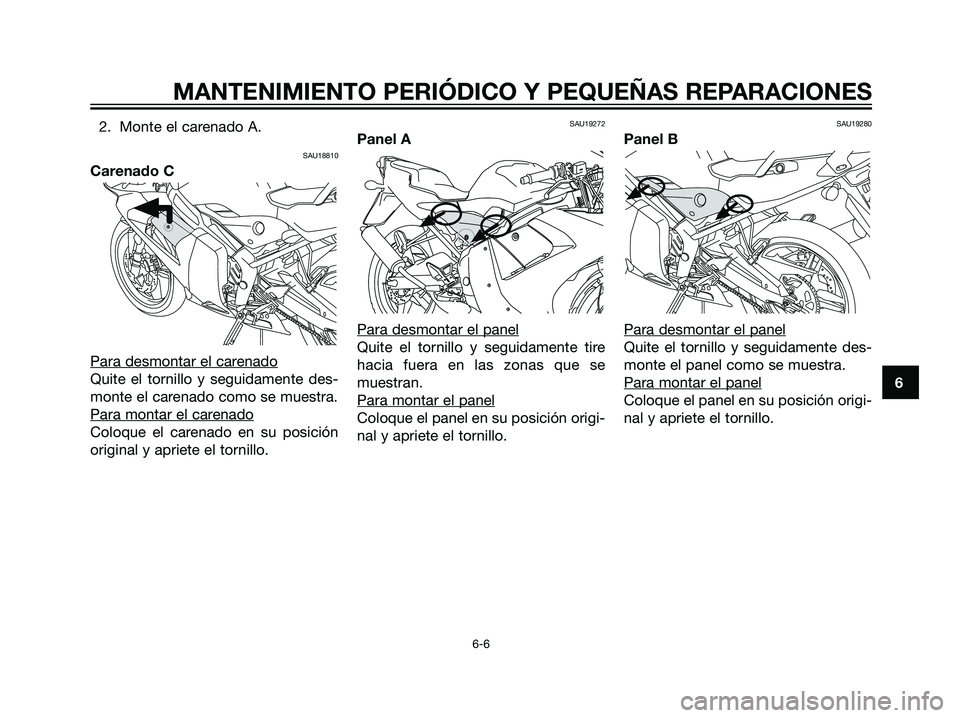 YAMAHA TZR50 2007  Manuale de Empleo (in Spanish) 2. Monte el carenado A.
SAU18810
Carenado C
Para desmontar el car
enado
Quite el tornillo y seguidamente des-
monte el carenado como se muestra.
Para montar el car
enado
Coloque el carenado en su posi