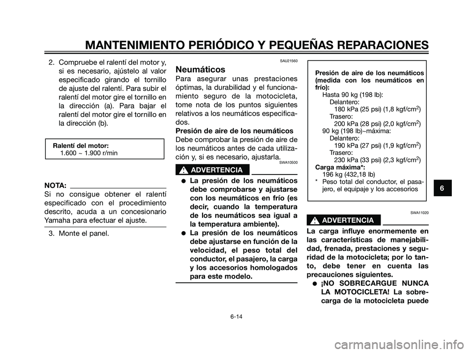 YAMAHA TZR50 2007  Manuale de Empleo (in Spanish) 2. Compruebe el ralentí del motor y,
si es necesario, ajústelo al valor
especificado girando el tornillo
de ajuste del ralentí. Para subir el
ralentí del motor gire el tornillo en
la dirección (a