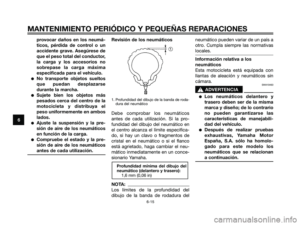 YAMAHA TZR50 2007  Manuale de Empleo (in Spanish) provocar daños en los neumá-
ticos, pérdida de control o un
accidente grave. Asegúrese de
que el peso total del conductor,
la carga y los accesorios no
sobrepase la carga máxima
especificada para