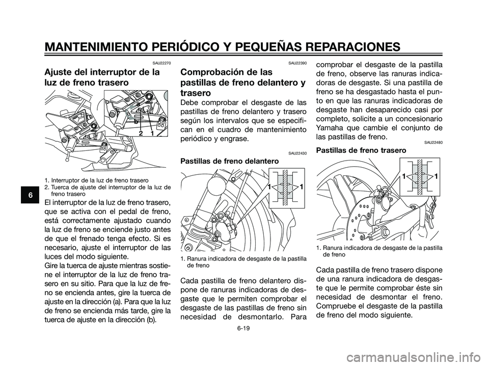 YAMAHA TZR50 2007  Manuale de Empleo (in Spanish) SAU22270
Ajuste del interruptor de la
luz de freno trasero
1. Interruptor de la luz de freno trasero
2. Tuerca de ajuste del interruptor de la luz de
freno trasero
El interruptor de la luz de freno tr