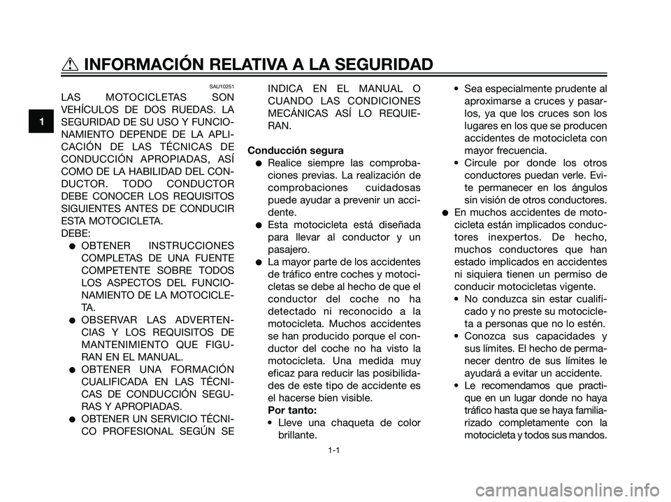 YAMAHA TZR50 2007 Manuale de Empleo (in Spanish) SAU10251
LAS MOTOCICLETAS SON
VEHÍCULOS DE DOS RUEDAS. LA
SEGURIDAD DE SU USO Y FUNCIO-
NAMIENTO DEPENDE DE LA APLI-
CACIÓN DE LAS TÉCNICAS DE
CONDUCCIÓN APROPIADAS, ASÍ
COMO DE LA HABILIDAD DEL YAMAHA TZR50 2007 Manuale de Empleo (in Spanish) SAU10251
LAS MOTOCICLETAS SON
VEHÍCULOS DE DOS RUEDAS. LA
SEGURIDAD DE SU USO Y FUNCIO-
NAMIENTO DEPENDE DE LA APLI-
CACIÓN DE LAS TÉCNICAS DE
CONDUCCIÓN APROPIADAS, ASÍ
COMO DE LA HABILIDAD DEL
