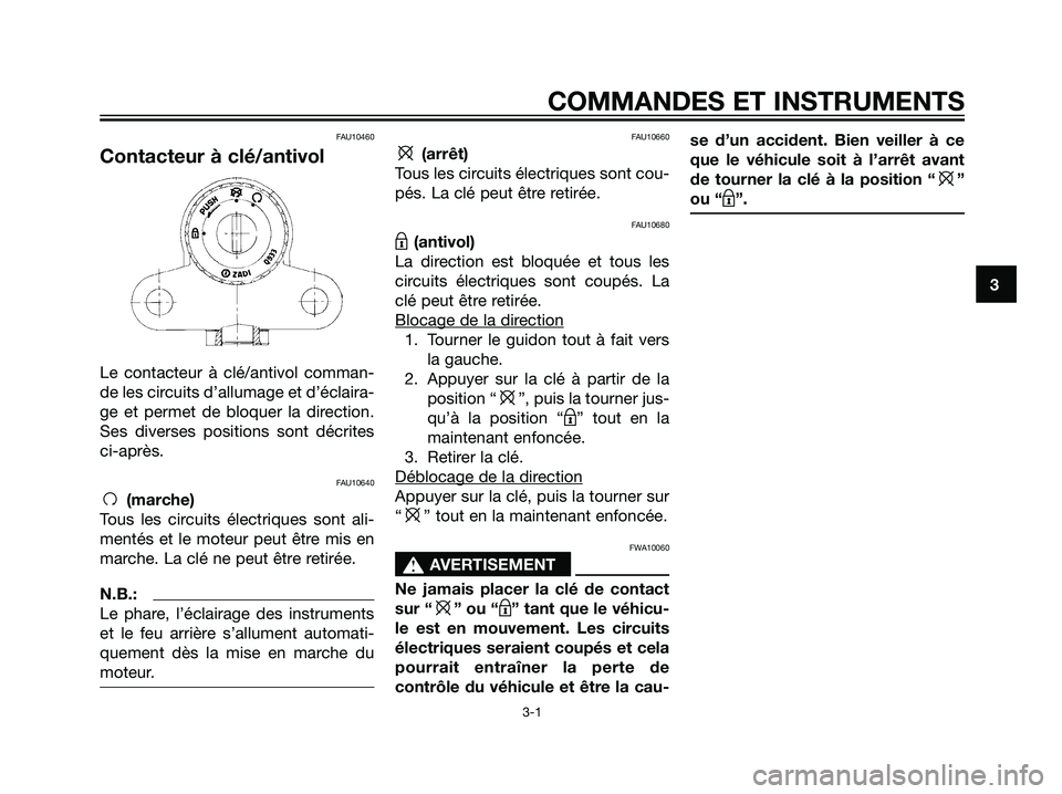 YAMAHA TZR50 2007  Notices Demploi (in French) FAU10460
Contacteur à clé/antivol
Le contacteur à clé/antivol comman-
de les circuits d’allumage et d’éclaira-
ge et permet de bloquer la direction.
Ses diverses positions sont décrites
ci-a