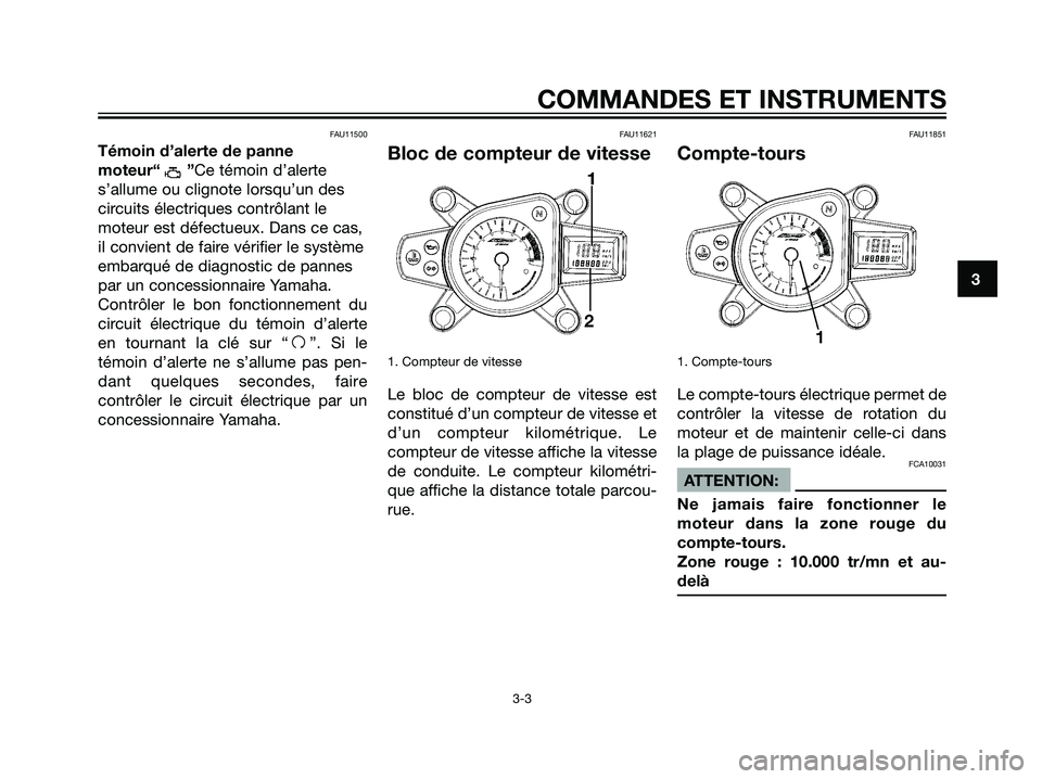 YAMAHA TZR50 2007  Notices Demploi (in French) FAU11500
Témoin d’alerte de panne
moteur“ ”Ce témoin d’alerte
s’allume ou clignote lorsqu’un des
circuits électriques contrôlant le
moteur est défectueux. Dans ce cas,
il convient de 