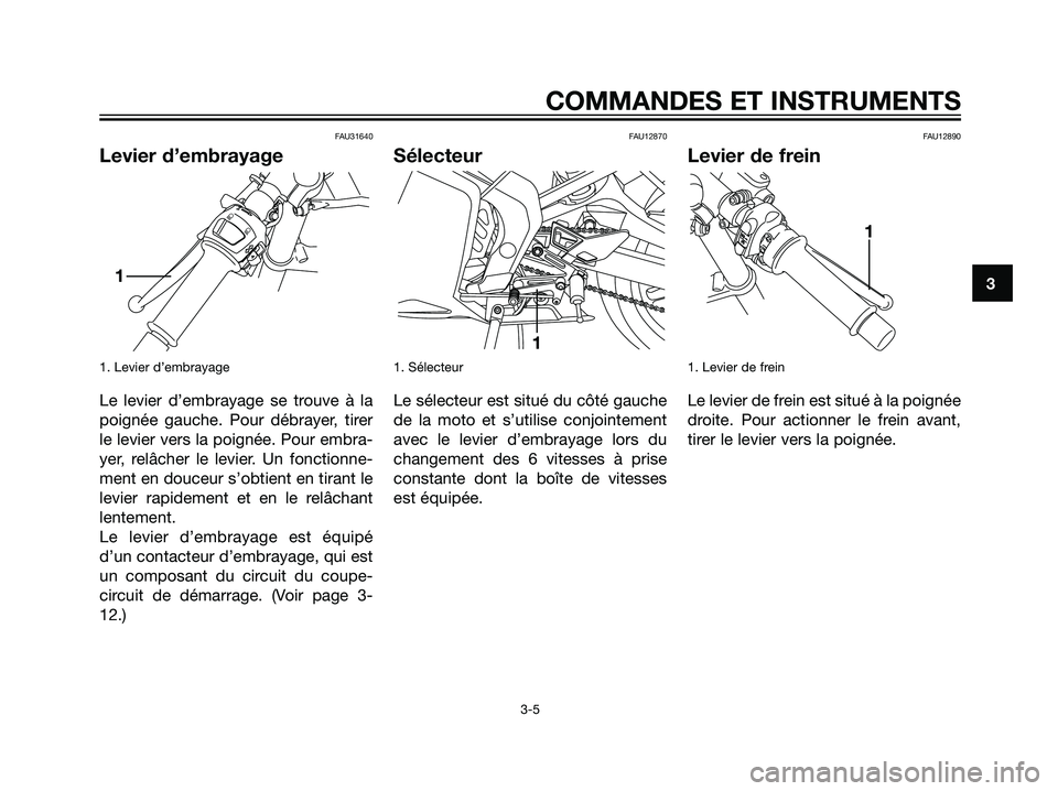 YAMAHA TZR50 2007  Notices Demploi (in French) FAU31640
Levier d’embrayage
1. Levier d’embrayage
Le levier d’embrayage se trouve à la
poignée gauche. Pour débrayer, tirer
le levier vers la poignée. Pour embra-
yer, relâcher le levier. U