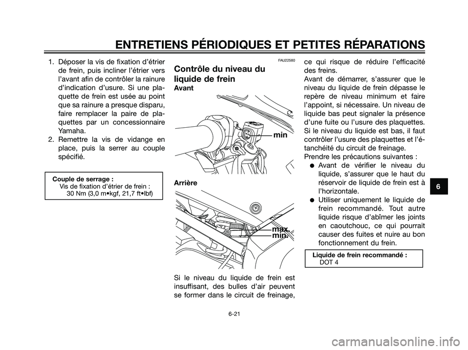YAMAHA TZR50 2007  Notices Demploi (in French) 1. Déposer la vis de fixation d’étrier
de frein, puis incliner l’étrier vers
l’avant afin de contrôler la rainure
d’indication d’usure. Si une pla-
quette de frein est usée au point
que