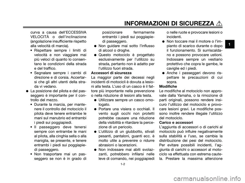 YAMAHA TZR50 2007  Manuale duso (in Italian) curva a causa dell’ECCESSIVA
VELOCITÀ o dell’inclinazione
(angolazione insufficiente rispetto
alla velocità di marcia).
• Rispettare sempre i limiti di
velocità e non viaggiare mai
più veloc