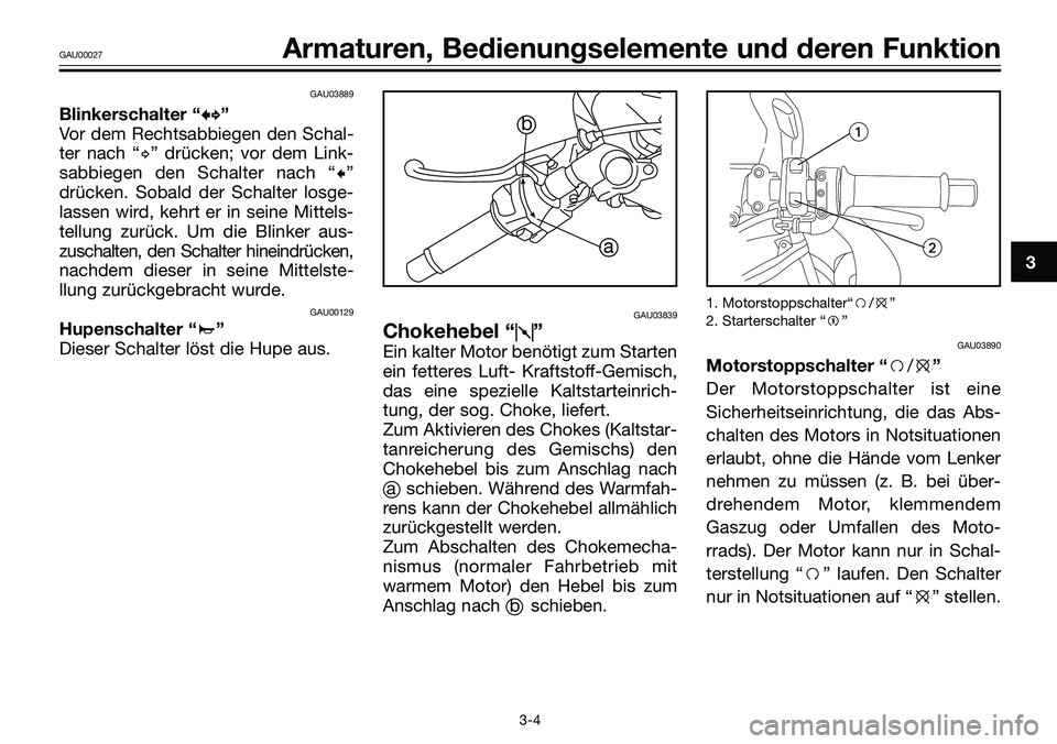 YAMAHA TZR50 2005 Betriebsanleitungen (in German) GAU03889
Blinkerschalter “b b
”
Vor dem Rechtsabbiegen den Schal-
ter nach “d” drücken; vor dem Link-
sabbiegen den Schalter nach “c”
drücken. Sobald der Schalter losge-
lassen wird, keh YAMAHA TZR50 2005 Betriebsanleitungen (in German) GAU03889
Blinkerschalter “b b
”
Vor dem Rechtsabbiegen den Schal-
ter nach “d” drücken; vor dem Link-
sabbiegen den Schalter nach “c”
drücken. Sobald der Schalter losge-
lassen wird, keh
