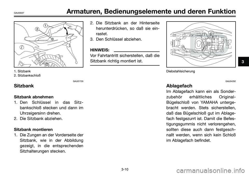 YAMAHA TZR50 2005  Betriebsanleitungen (in German) 1. Sitzbank
2. Sitzbankschloß
GAU01726
Sitzbank
Sitzbank abnehmen
1. Den Schlüssel in das Sitz-
bankschloß stecken und dann im
Uhrzeigersinn drehen.
2. Die Sitzbank abziehen.
Sitzbank montieren
1. 