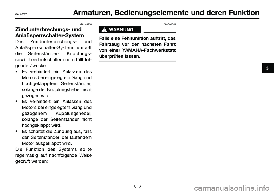 YAMAHA TZR50 2005  Betriebsanleitungen (in German) GAU03720
Zündunterbrechungs- und
Anlaßsperrschalter-System
Das Zündunterbrechungs- und
Anlaßsperrschalter-System umfaßt
die Seitenständer-, Kupplungs-
sowie Leerlaufschalter und erfüllt fol-
ge